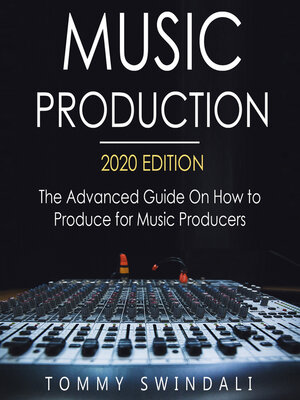 cover image of Music Production, 2020 Edition the Advanced Guide on How to Produce for Music Producers